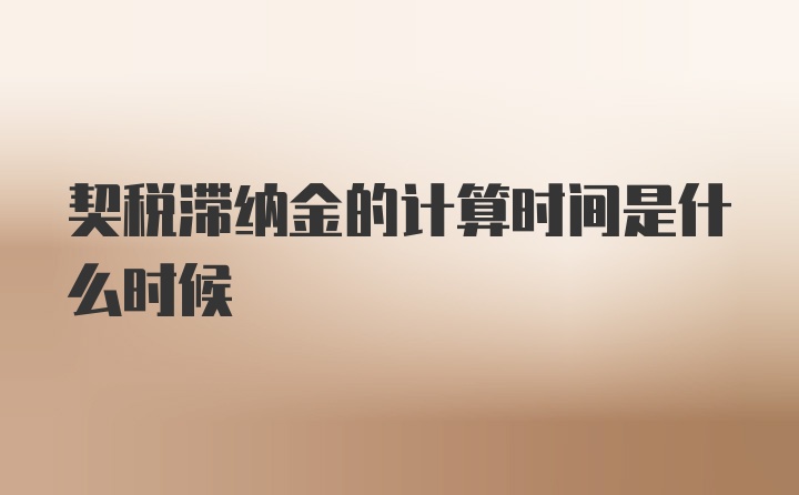 契税滞纳金的计算时间是什么时候