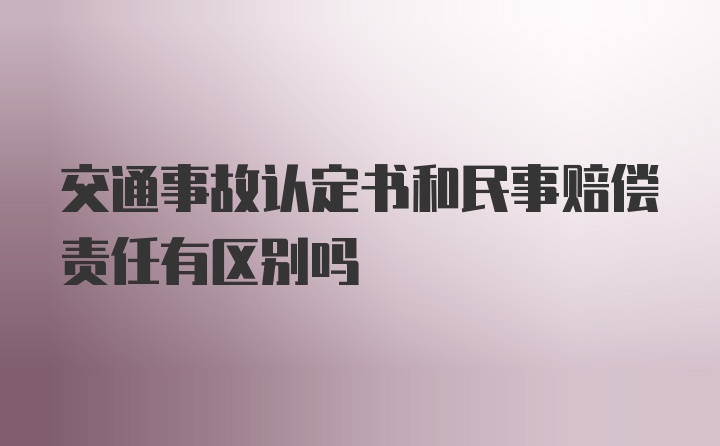 交通事故认定书和民事赔偿责任有区别吗