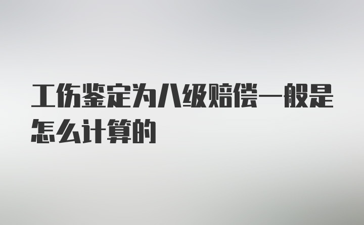 工伤鉴定为八级赔偿一般是怎么计算的