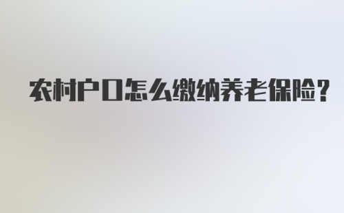 农村户口怎么缴纳养老保险？