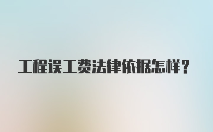 工程误工费法律依据怎样？