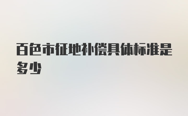 百色市征地补偿具体标准是多少