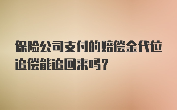 保险公司支付的赔偿金代位追偿能追回来吗？