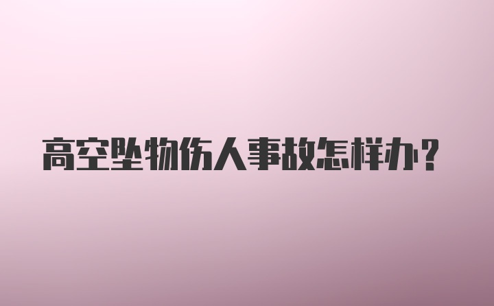 高空坠物伤人事故怎样办？