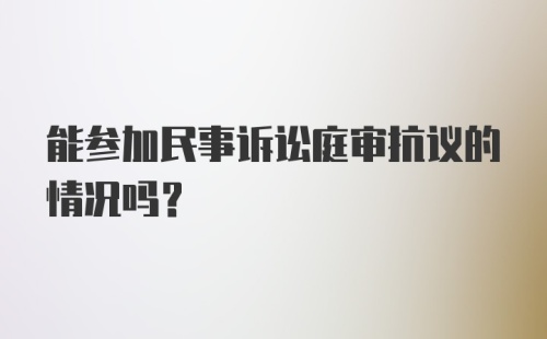 能参加民事诉讼庭审抗议的情况吗？