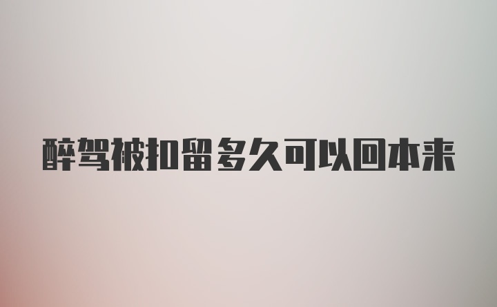 醉驾被扣留多久可以回本来