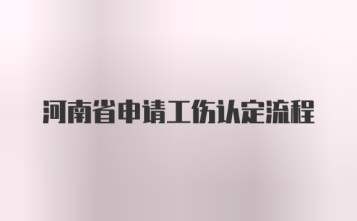 河南省申请工伤认定流程