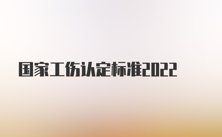 国家工伤认定标准2022