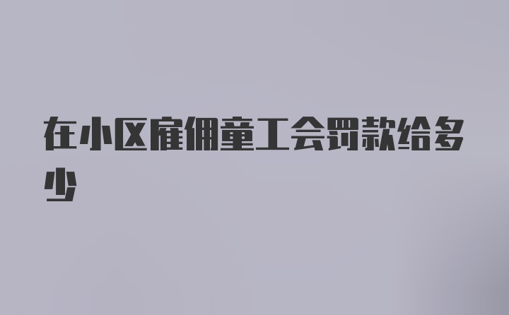 在小区雇佣童工会罚款给多少