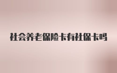 社会养老保险卡有社保卡吗