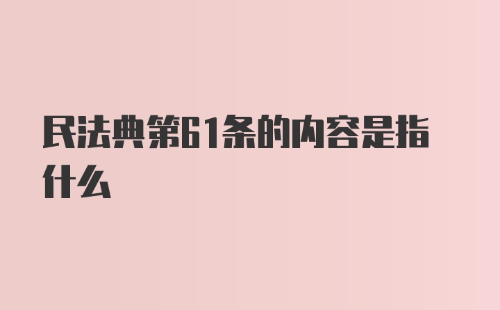 民法典第61条的内容是指什么