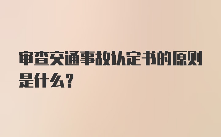 审查交通事故认定书的原则是什么?