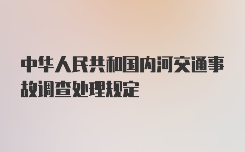 中华人民共和国内河交通事故调查处理规定