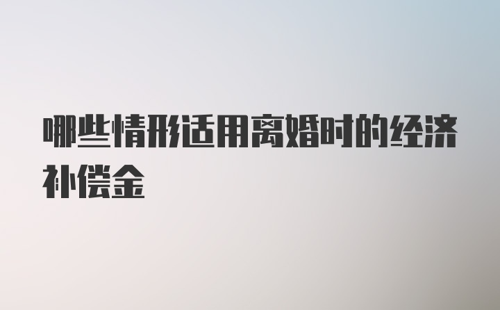 哪些情形适用离婚时的经济补偿金