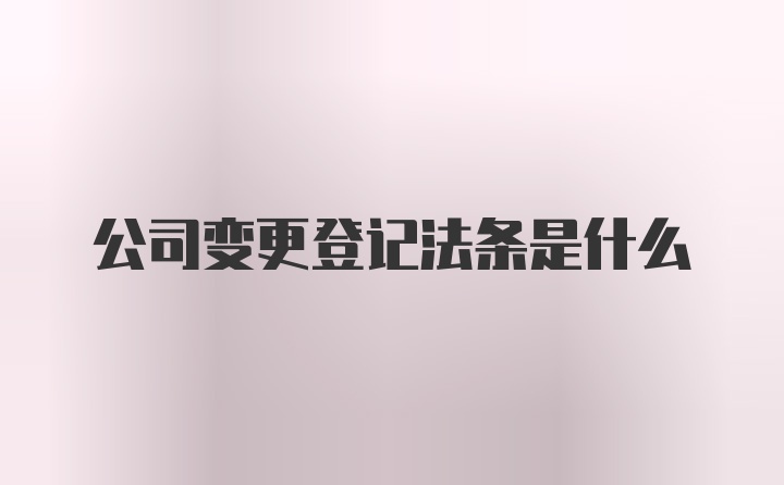 公司变更登记法条是什么