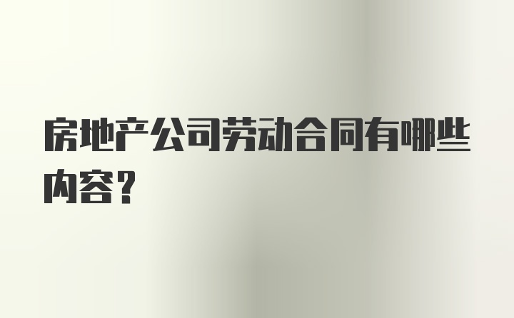 房地产公司劳动合同有哪些内容？