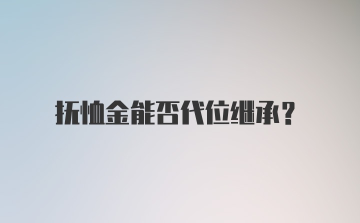 抚恤金能否代位继承?