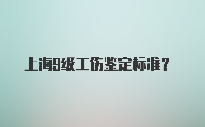 上海9级工伤鉴定标准？