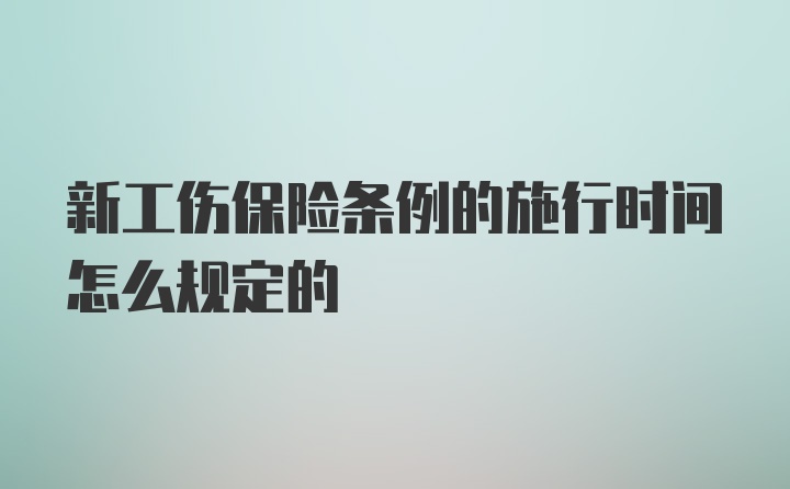 新工伤保险条例的施行时间怎么规定的