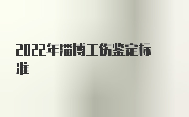 2022年淄博工伤鉴定标准