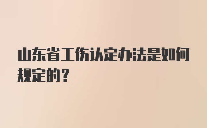 山东省工伤认定办法是如何规定的?