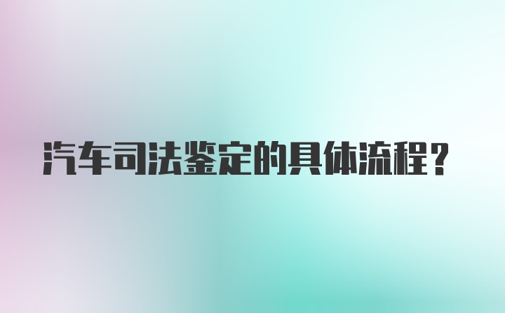 汽车司法鉴定的具体流程？