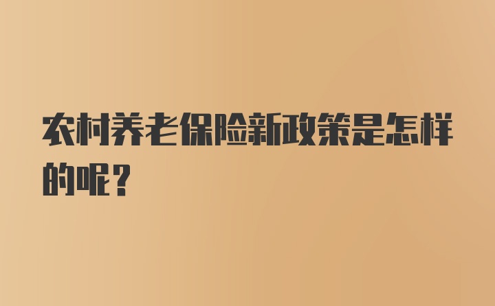 农村养老保险新政策是怎样的呢？