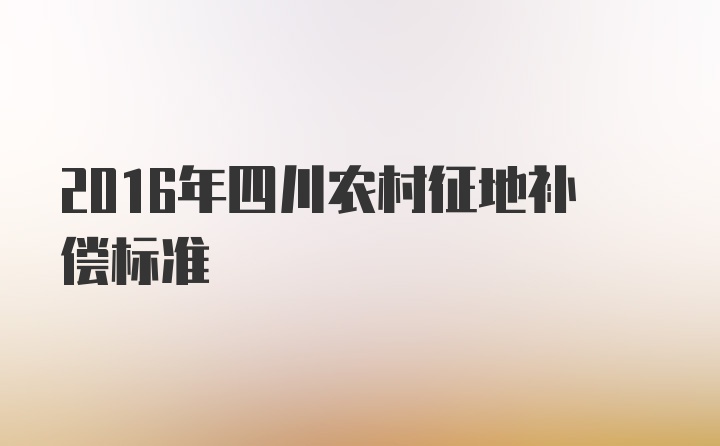 2016年四川农村征地补偿标准