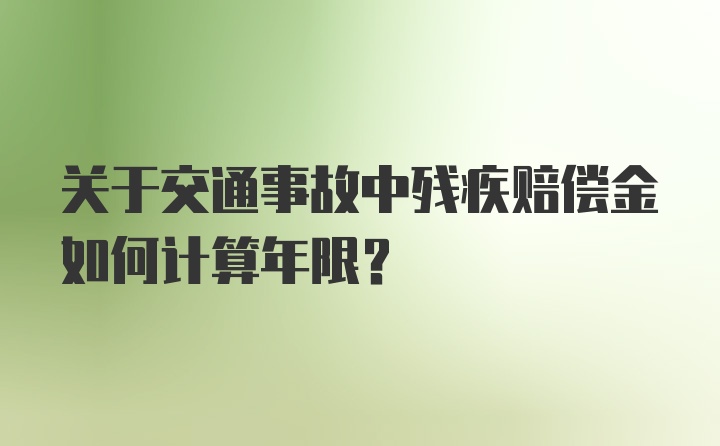 关于交通事故中残疾赔偿金如何计算年限？