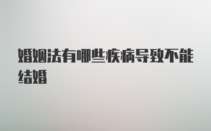 婚姻法有哪些疾病导致不能结婚