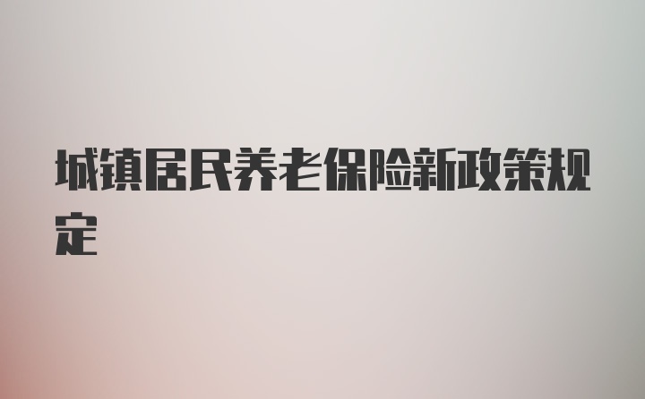 城镇居民养老保险新政策规定