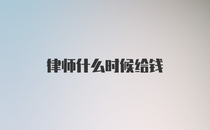 律师什么时候给钱