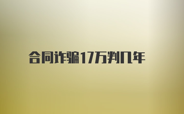 合同诈骗17万判几年