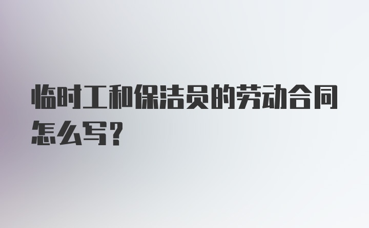 临时工和保洁员的劳动合同怎么写？