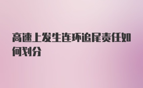 高速上发生连环追尾责任如何划分