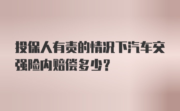 投保人有责的情况下汽车交强险内赔偿多少？