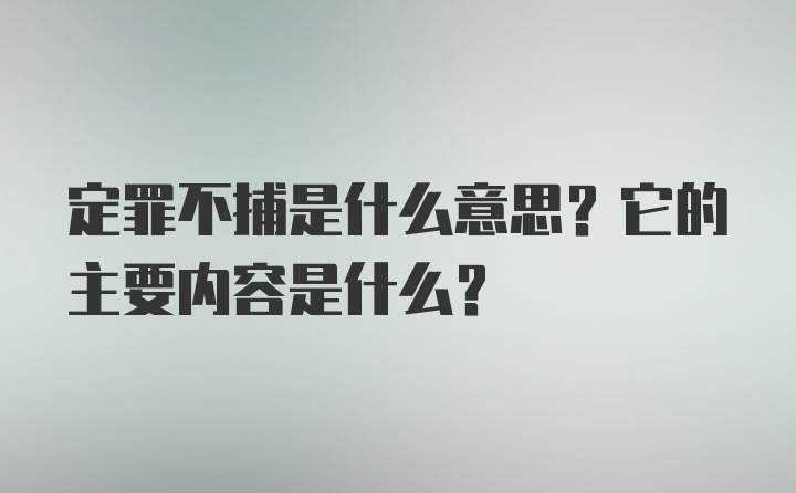 定罪不捕是什么意思？它的主要内容是什么？