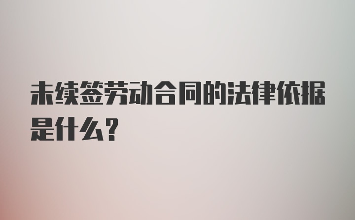 未续签劳动合同的法律依据是什么？