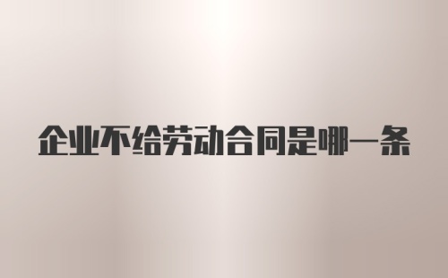 企业不给劳动合同是哪一条