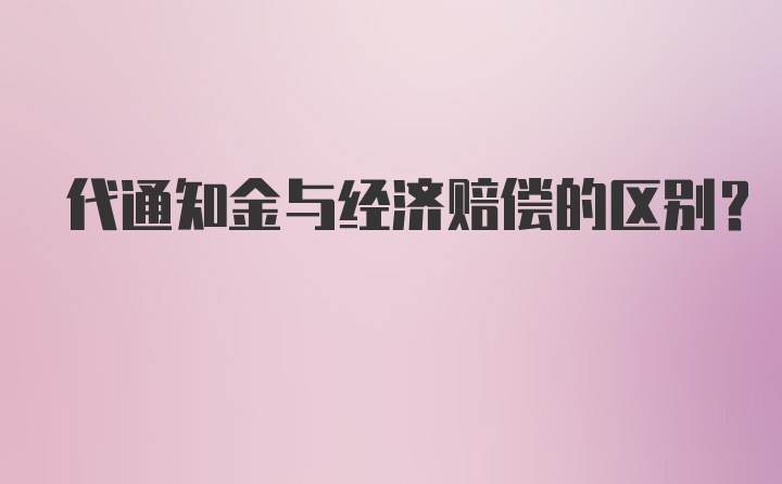 代通知金与经济赔偿的区别？