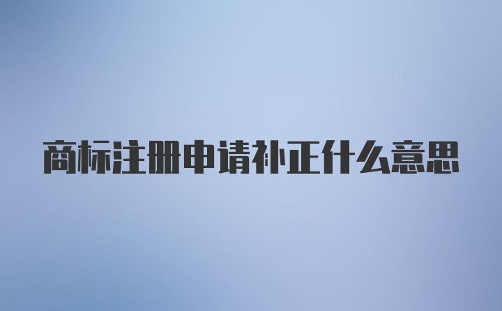 商标注册申请补正什么意思