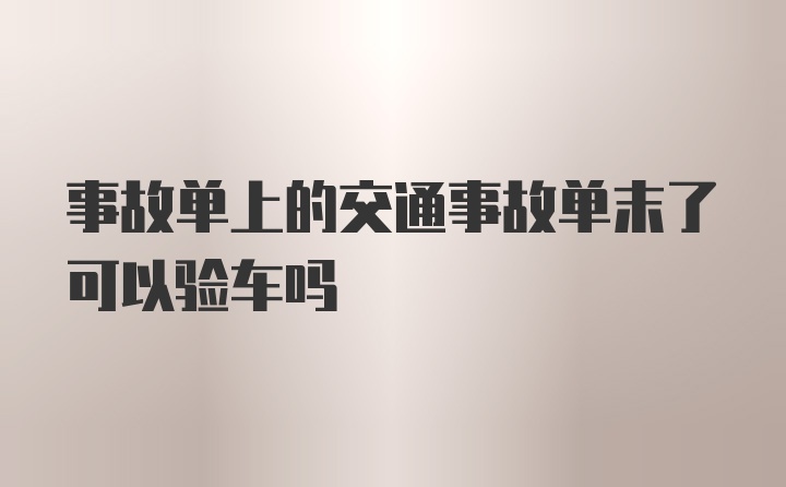 事故单上的交通事故单末了可以验车吗