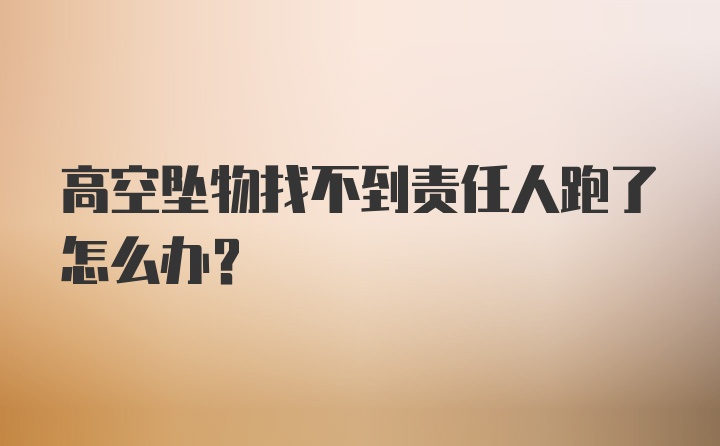 高空坠物找不到责任人跑了怎么办?