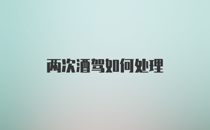 两次酒驾如何处理