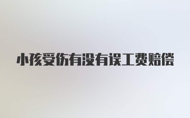 小孩受伤有没有误工费赔偿