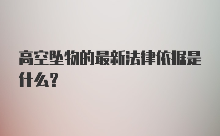 高空坠物的最新法律依据是什么?