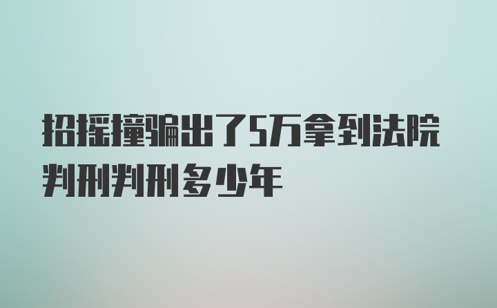 招摇撞骗出了5万拿到法院判刑判刑多少年