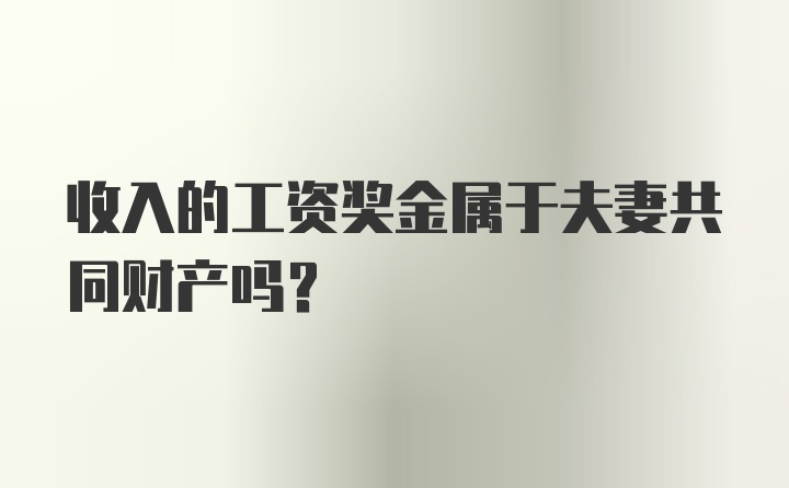 收入的工资奖金属于夫妻共同财产吗？