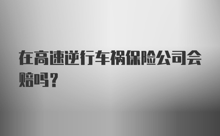 在高速逆行车祸保险公司会赔吗？