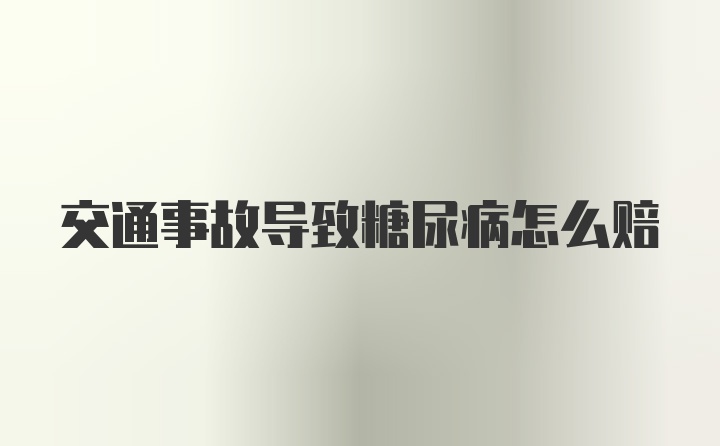 交通事故导致糖尿病怎么赔